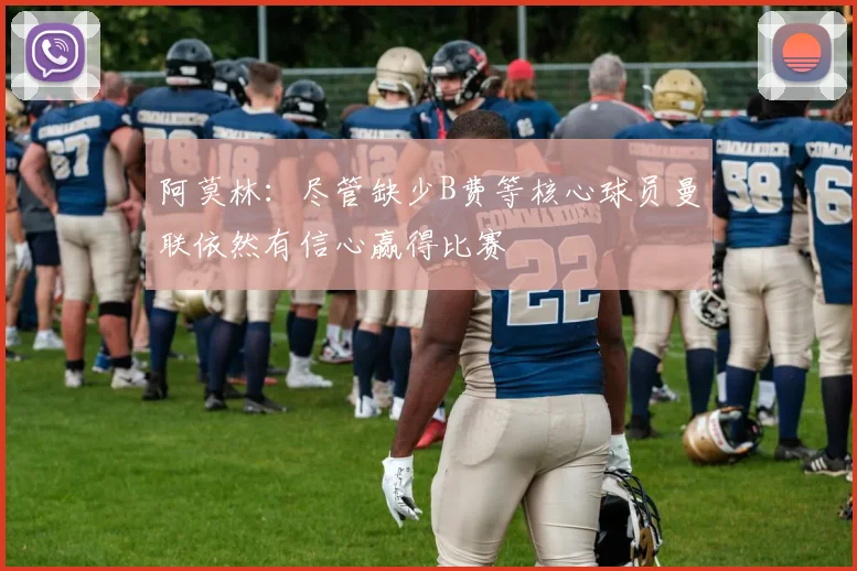 阿莫林：尽管缺少B费等核心球员曼联依然有信心赢得比赛